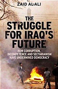 The Struggle for Iraqs Future: How Corruption, Incompetence and Sectarianism Have Undermined Democracy (Hardcover)