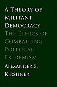 Theory of Militant Democracy: The Ethics of Combatting Political Extremism (Paperback)