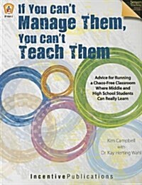 If You Cant Manage Them, You Cant Teach Them: Advice for Running a Chaos-Free Classroom Where Middle and High School Students Can Really Learn (Paperback)