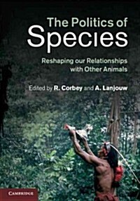 The Politics of Species : Reshaping Our Relationships with Other Animals (Hardcover)