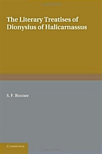 The Literary Treatises of Dionysius of Halicarnassus : A Study in the Development of Critical Method (Paperback)
