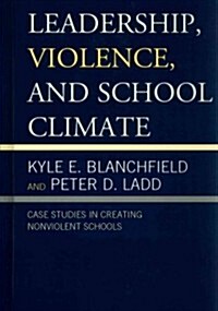 Leadership, Violence, and School Climate: Case Studies in Creating Non-Violent Schools (Hardcover)