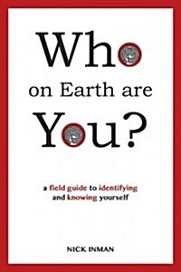 Who on Earth are You? : A Field Guide to Identifying and Knowing Yourself (Paperback)