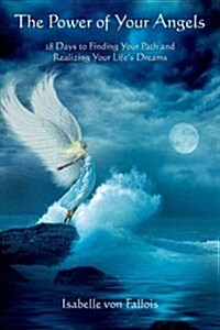 Power of Your Angels : 28 Days to Finding Your Path and Realizing Your Lifes Dreams (Paperback)