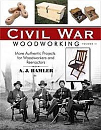 Civil War Woodworking, Volume II: More Authentic Projects for Woodworkers and Reenactors (Paperback)