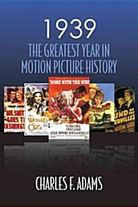 1939: The Making of Six Great Films from Hollywoods Greatest Year (Paperback)