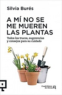 A M?No Se Me Mueren Las Plantas: Todos Los Trucos, Sugerencias Y Consejos Para Su Cuidado (Paperback)