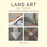 Land Art In Town : Simple Inspiration Through the Seasons (Paperback)