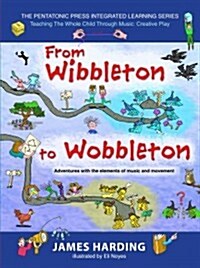 From Wibbleton to Wobbleton: Adventures with the Elements of Music and Movement Volume 3 (Paperback, First Edition)