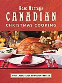 Rose Murrays Canadian Christmas Cooking: The Classic Guide to Holiday Feasts (Paperback)