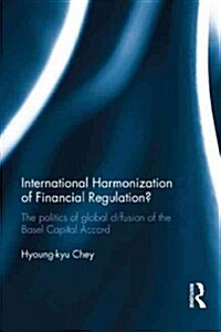 International Harmonization of Financial Regulation? : The Politics of Global Diffusion of the Basel Capital Accord (Hardcover)