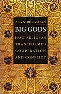 Big Gods: How Religion Transformed Cooperation and Conflict (Hardcover)