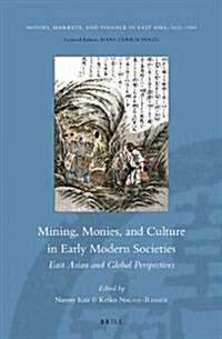 Mining, Monies, and Culture in Early Modern Societies: East Asian and Global Perspectives (Hardcover)