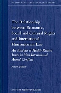 The Relationship Between Economic, Social and Cultural Rights and International Humanitarian Law: An Analysis of Health Related Issues in Non-Internat (Hardcover)