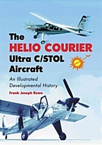 The Helio Courier Ultra C/STOL Aircraft: An Illustrated Developmental History (Paperback)