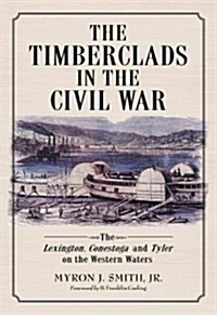 The Timberclads in the Civil War: The Lexington, Conestoga and Tyler on the Western Waters (Paperback)