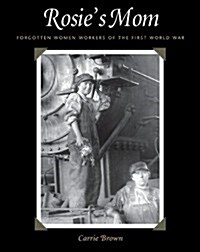 Rosies Mom: Forgotten Women Workers of the First World War (Paperback)