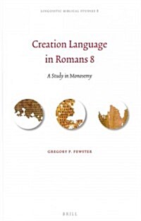 Creation Language in Romans 8: A Study in Monosemy (Hardcover)