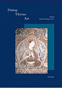 Dating Tibetan Art: Essays on the Possibilities and Impossibilities of Chronology from the Lempertz Symposium, Cologne (Hardcover)