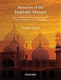Memoirs of the Badshahi Mosque: Notes on History and Architecture Based on Archives, Literature and Archaic Images (Hardcover)
