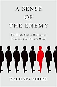 A Sense of the Enemy: The High Stakes History of Reading Your Rivals Mind (Hardcover)