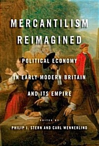 Mercantilism Reimagined: Political Economy in Early Modern Britain and Its Empire (Hardcover)