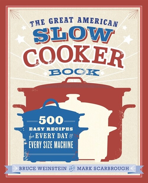 The Great American Slow Cooker Book: 500 Easy Recipes for Every Day and Every Size Machine: A Cookbook (Paperback)