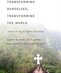 Transforming Ourselves, Transforming the World: Justice in Jesuit Higher Education (Hardcover)