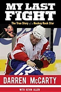 My Last Fight: The True Story of a Hockey Rock Star (Hardcover)