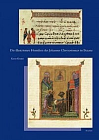 Die Illustrierten Homilien Des Johannes Chrysostomos in Byzanz (Hardcover)