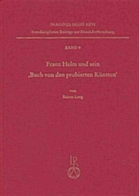 Franz Helm Und Sein Buch Von Den Probierten Kunsten: Ein Handschriftlich Verbreitetes Buchsenmeisterbuch in Der Zeit Des Fruhen Buchdrucks (Hardcover)