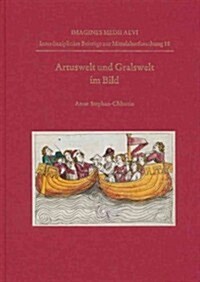 Artuswelt Und Gralswelt Im Bild: Studien Zum Bildprogramm Der Illustrierten Parzival-Handschriften (Hardcover)