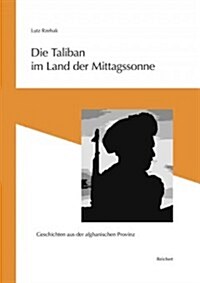 Die Taliban Im Land Der Mittagssonne: Geschichten Aus Der Afghanischen Provinz. Erinnerungen Und Notizen Von Abdurrahman Pahwal (Paperback)