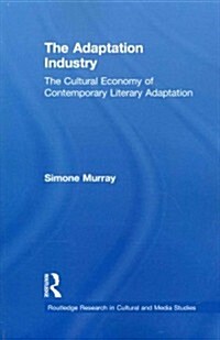 The Adaptation Industry : The Cultural Economy of Contemporary Literary Adaptation (Paperback)