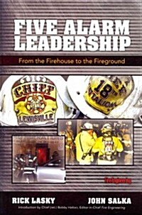 Five Alarm Leadership: From Firehouse to Fireground (Hardcover)