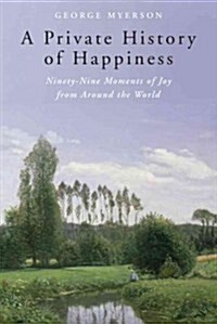 A Private History of Happiness: Ninety-Nine Moments of Joy from Around the World (Paperback)
