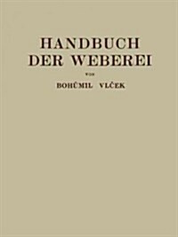 Handbuch Der Weberei: Unter Besonderer Ber?ksichtigung Des Aufbaues Und Der Arbeitsweise Der Webst?le (Paperback, Softcover Repri)