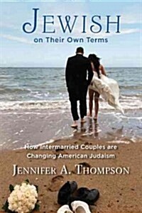 Jewish on Their Own Terms: How Intermarried Couples Are Changing American Judaism (Paperback, None)