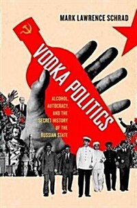 Vodka Politics: Alcohol, Autocracy, and the Secret History of the Russian State (Hardcover)
