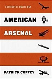 American Arsenal: A Century of Waging War (Hardcover)