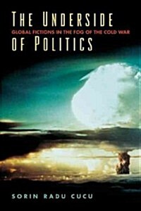 The Underside of Politics: Global Fictions in the Fog of the Cold War (Hardcover)