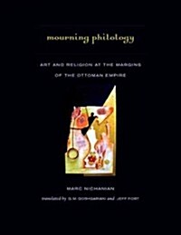 Mourning Philology: Art and Religion at the Margins of the Ottoman Empire (Hardcover)