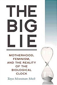The Big Lie: Motherhood, Feminism, and the Reality of the Biological Clock (Paperback)