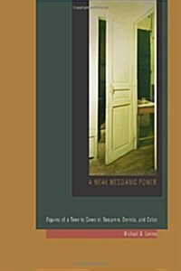 A Weak Messianic Power: Figures of a Time to Come in Benjamin, Derrida, and Celan (Hardcover)