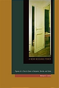 A Weak Messianic Power: Figures of a Time to Come in Benjamin, Derrida, and Celan (Paperback)