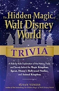 The Hidden Magic of Walt Disney World Trivia: A Ride-By-Ride Exploration of the History, Facts, and Secrets Behind the Magic Kingdom, Epcot, Disneys (Paperback)