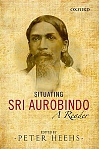 Situating Sri Aurobindo: A Reader (Hardcover)