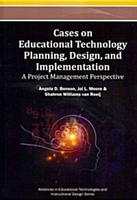 Cases on Educational Technology Planning, Design, and Implementation: A Project Management Perspective (Hardcover)