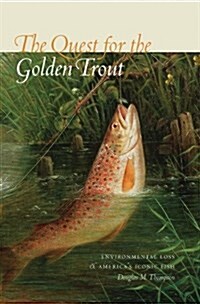 The Quest for the Golden Trout: Environmental Loss and Americas Iconic Fish (Hardcover)