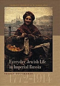 Everyday Jewish Life in Imperial Russia: Select Documents, 1772-1914 (Paperback)